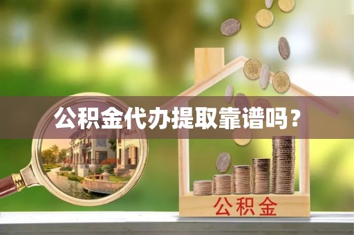 成武公积金代办提取靠谱吗？