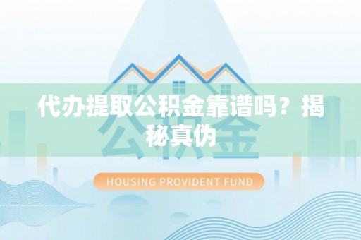 成武代办提取公积金靠谱吗？揭秘真伪