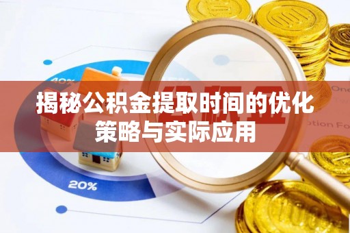 成武揭秘公积金提取时间的优化策略与实际应用