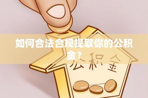 成武如何合法合规提取你的公积金？
