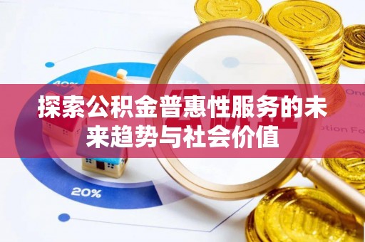 成武探索公积金普惠性服务的未来趋势与社会价值